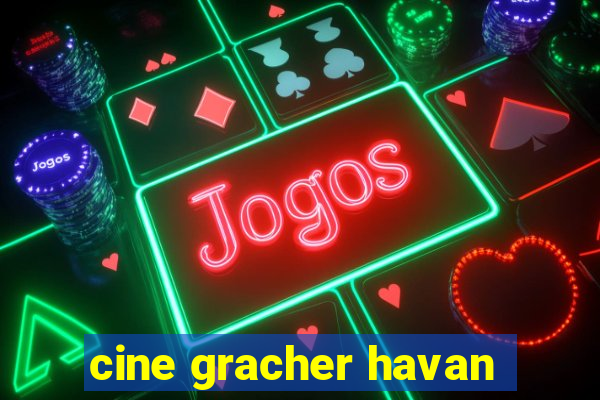 cine gracher havan